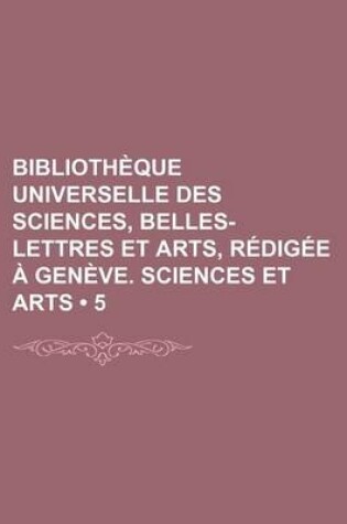 Cover of Bibliotheque Universelle Des Sciences, Belles-Lettres Et Arts, Redigee a Geneve. Sciences Et Arts (5)