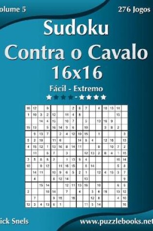 Cover of Sudoku Contra o Cavalo 16x16 - Fácil ao Extremo - Volume 5 - 276 Jogos