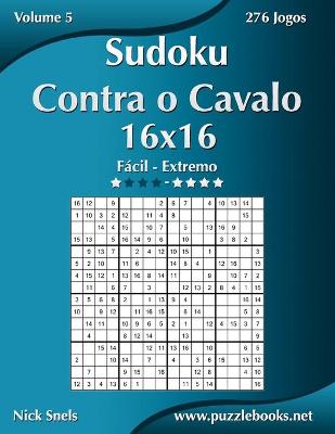 Book cover for Sudoku Contra o Cavalo 16x16 - Fácil ao Extremo - Volume 5 - 276 Jogos