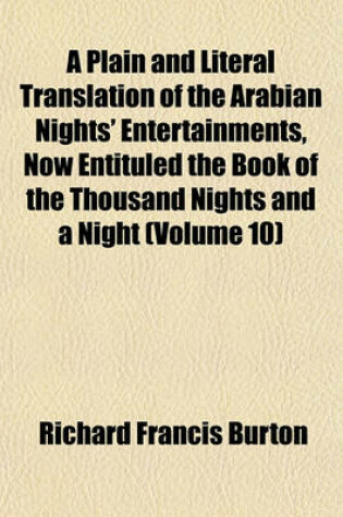 Cover of A Plain and Literal Translation of the Arabian Nights' Entertainments, Now Entituled the Book of the Thousand Nights and a Night (Volume 10)
