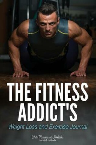 Cover of The Fitness Addict's Weight Loss and Exercise Journal
