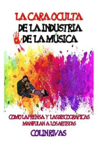 Cover of LA CARA OCULTA DE LA INDUSTRIA DE LA MUSICA : COMO LA PRENSA Y LAS DISCOGRAFICAS MANIPULAN A LOS ARTISTAS