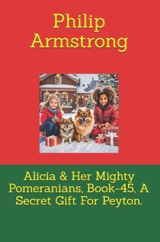 Cover of Alicia & Her Mighty Pomeranians, Book-45, A Secret Gift For Peyton.