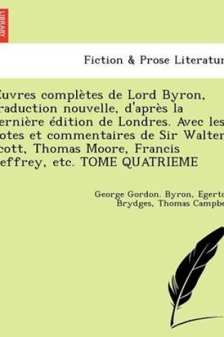 Cover of Uvres Completes de Lord Byron, Traduction Nouvelle, D'Apr S La Derni Re Dition de Londres. Avec Les Notes Et Commentaires de Sir Walter Scott, Thomas