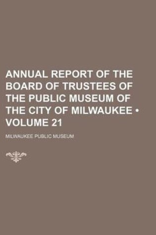 Cover of Annual Report of the Board of Trustees of the Public Museum of the City of Milwaukee (Volume 21)