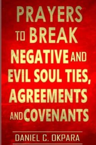 Cover of Prayers to Break Negative and Evil Soul Ties, Agreements and Covenants