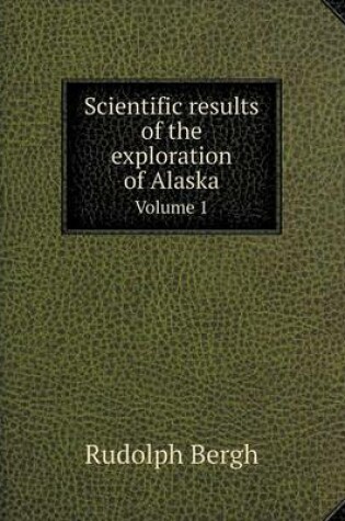 Cover of Scientific results of the exploration of Alaska Volume 1