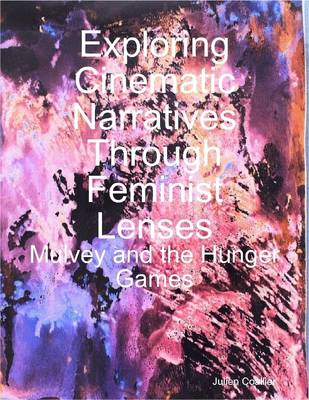 Book cover for Exploring Cinematic Narratives Through Feminist Lenses: Mulvey and the Hunger Games