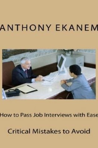 Cover of How to Pass Job Interviews With Ease: Critical Mistakes to Avoid