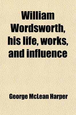 Book cover for William Wordsworth, His Life, Works, and Influence (Volume 1)