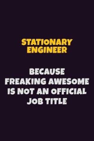 Cover of Stationary Engineer, Because Freaking Awesome Is Not An Official Job Title