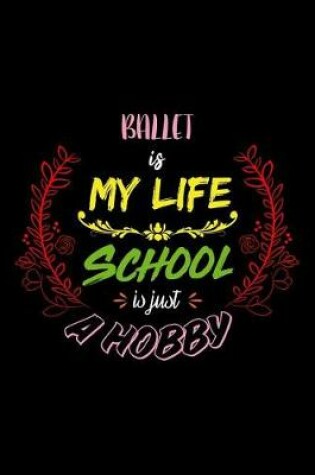 Cover of Ballet Is My Life School Is Just A Hobby