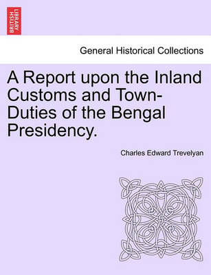 Book cover for A Report Upon the Inland Customs and Town-Duties of the Bengal Presidency.