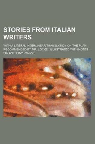 Cover of Stories from Italian Writers; With a Literal Interlinear Translation on the Plan Recommended by Mr. Locke Illustrated with Notes