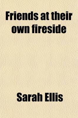 Book cover for Friends at Their Own Fireside; Or, Pictures of the Private Life of the People Called Quakers