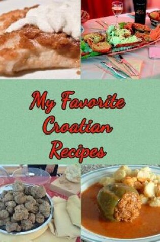 Cover of My Favorite Croatian Recipes