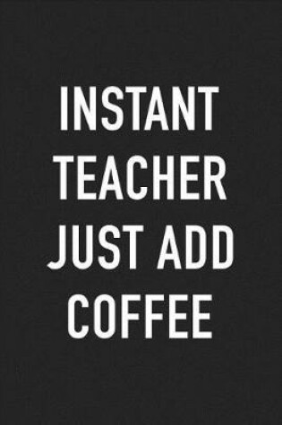 Cover of Instant Teacher Just Add Coffee