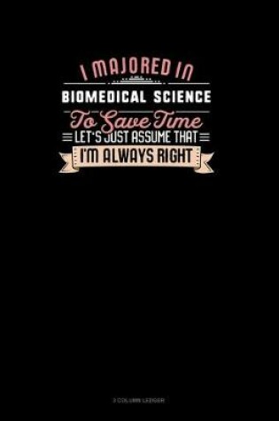 Cover of I Majored In Biomedical Science To Save Time Let's Just Assume That I'm Always Right