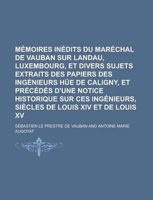 Book cover for Memoires Inedits Du Marechal de Vauban Sur Landau, Luxembourg, Et Divers Sujets Extraits Des Papiers Des Ingenieurs Hue de Caligny, Et Precedes D'Une