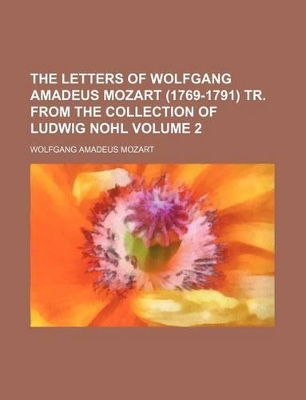 Book cover for The Letters of Wolfgang Amadeus Mozart (1769-1791) Tr. from the Collection of Ludwig Nohl Volume 2