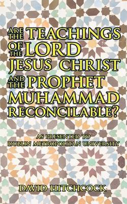 Book cover for Are the Teachings of the Lord Jesus Christ and the Prophet Muhammad Reconcilable?