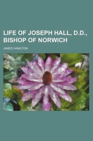 Cover of Life of Joseph Hall, D.D., Bishop of Norwich