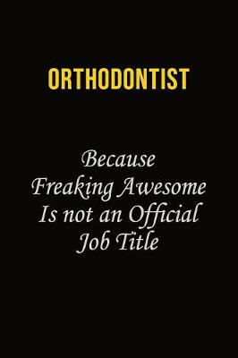 Book cover for Orthodontist Because Freaking Awesome Is Not An Official Job Title