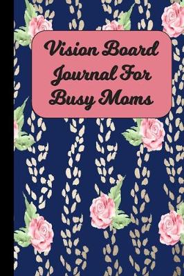 Book cover for Vision Board Journal For Busy Moms