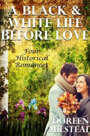 Cover of A Black & White Life Before Love: Four Historical Romances