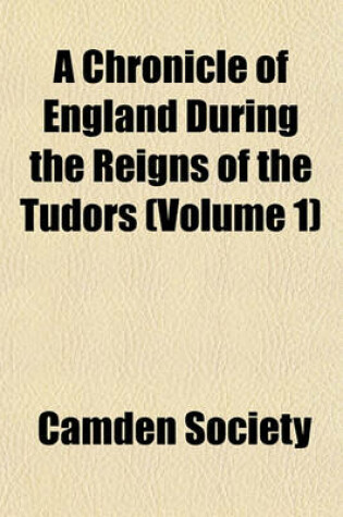 Cover of A Chronicle of England During the Reigns of the Tudors (Volume 1)