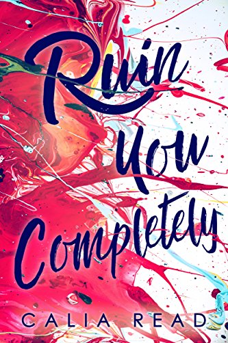 Ruin You Completely by Calia Read