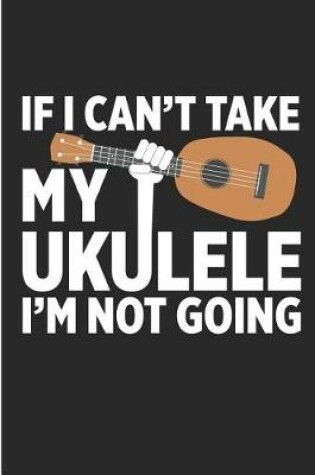 Cover of If I Can't Take My Ukulele I'm Not Going