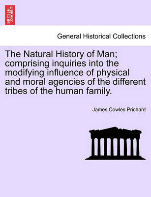 Book cover for The Natural History of Man; Comprising Inquiries Into the Modifying Influence of Physical and Moral Agencies of the Different Tribes of the Human Family.