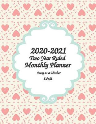 Book cover for 2020-2021 Busy as a Mother Two Year Ruled Monthly Planner 8.5x11