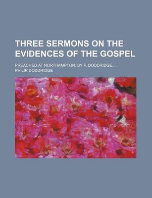 Book cover for Three Sermons on the Evidences of the Gospel; Preached at Northampton. by P. Doddridge, ...