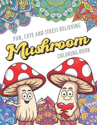 Book cover for Fun Cute And Stress Relieving Mushroom Coloring Book