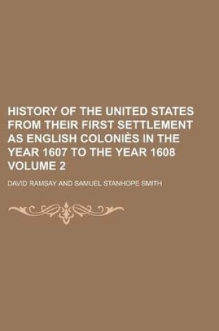 Cover of History of the United States from Their First Settlement as English Colonies in the Year 1607 to the Year 1608 Volume 2