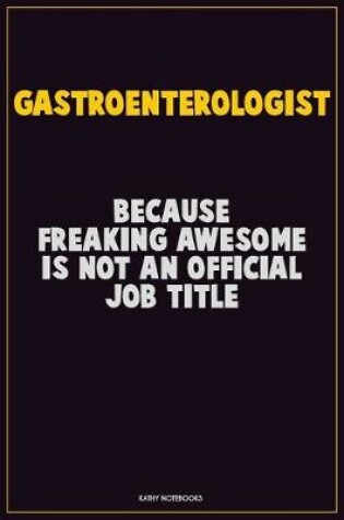 Cover of Gastroenterologist, Because Freaking Awesome Is Not An Official Job Title