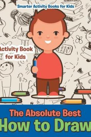 Cover of The Absolute Best How to Draw Activity Book for Kids Activity Book