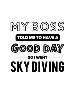 Book cover for My Boss Told Me to Have a Good Day So I Went Sky Diving