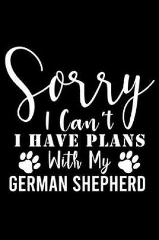 Cover of Sorry I Can't I Have Plans With My German Shepherd