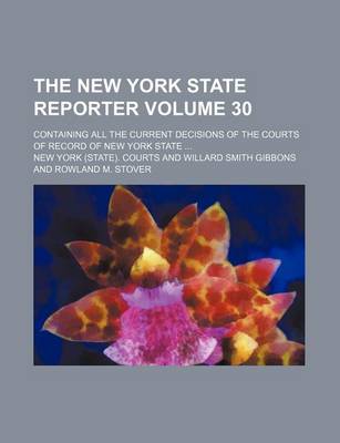 Book cover for The New York State Reporter Volume 30; Containing All the Current Decisions of the Courts of Record of New York State