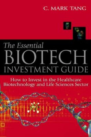 Cover of Essential Biotech Investment Guide, The: How To Invest In The Healthcare Biotechnology And Life Sciences Sector