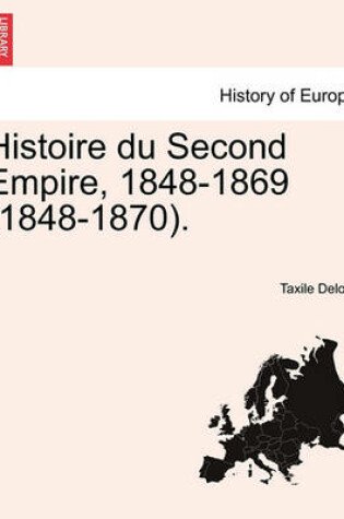 Cover of Histoire Du Second Empire, 1848-1869 (1848-1870). Tome Deuxieme Troisieme Edition