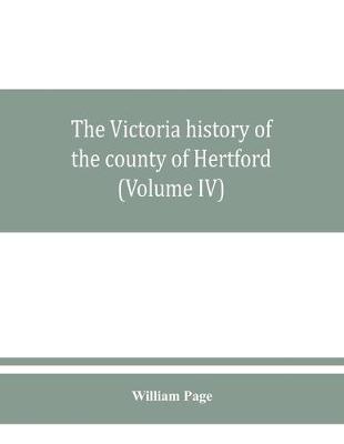 Book cover for The Victoria history of the county of Hertford (Volume IV)