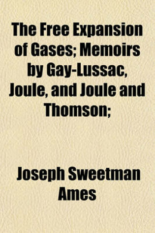 Cover of The Free Expansion of Gases; Memoirs by Gay-Lussac, Joule, and Joule and Thomson;