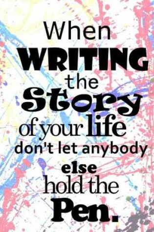 Cover of When writing the Story of your life Don't let anybody else hold the Pen