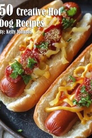 Cover of 50 Creative Hot Dog Recipes