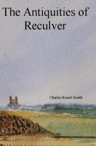 Cover of The Antiquities of Reculver