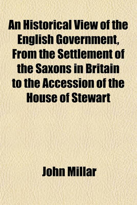 Book cover for An Historical View of the English Government, from the Settlement of the Saxons in Britain to the Accession of the House of Stewart